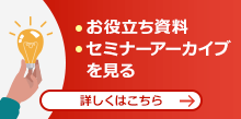 お役立ち資料・セミナーアーカイブを見る